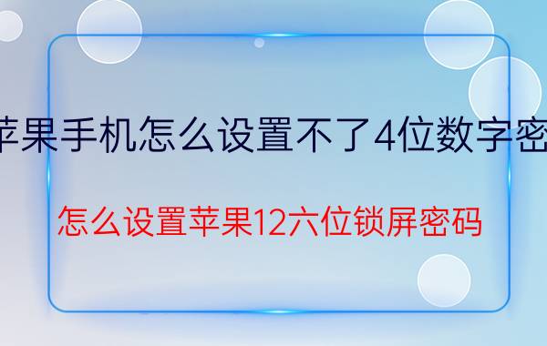 苹果手机怎么设置不了4位数字密码 怎么设置苹果12六位锁屏密码？